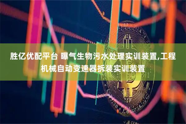 胜亿优配平台 曝气生物污水处理实训装置,工程机械自动变速器拆装实训装置